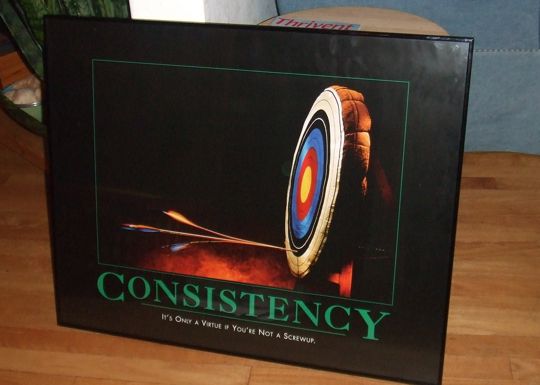 Consistency - It's only a virtue if you're not a screwup.